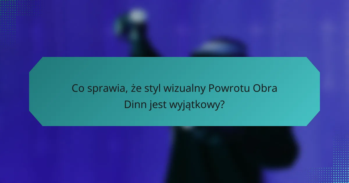 Co sprawia, że styl wizualny Powrotu Obra Dinn jest wyjątkowy?