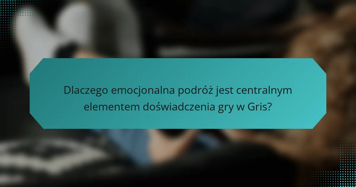 Dlaczego emocjonalna podróż jest centralnym elementem doświadczenia gry w Gris?