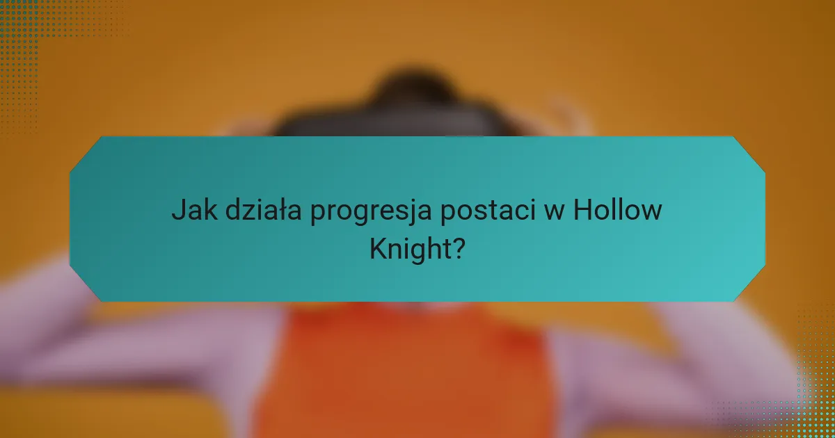 Jak działa progresja postaci w Hollow Knight?