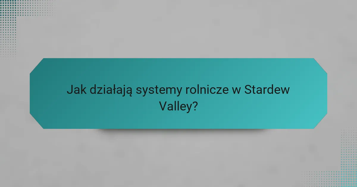 Jak działają systemy rolnicze w Stardew Valley?