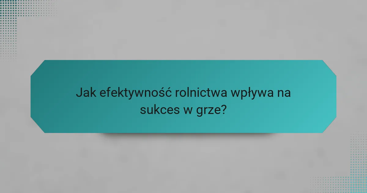 Jak efektywność rolnictwa wpływa na sukces w grze?