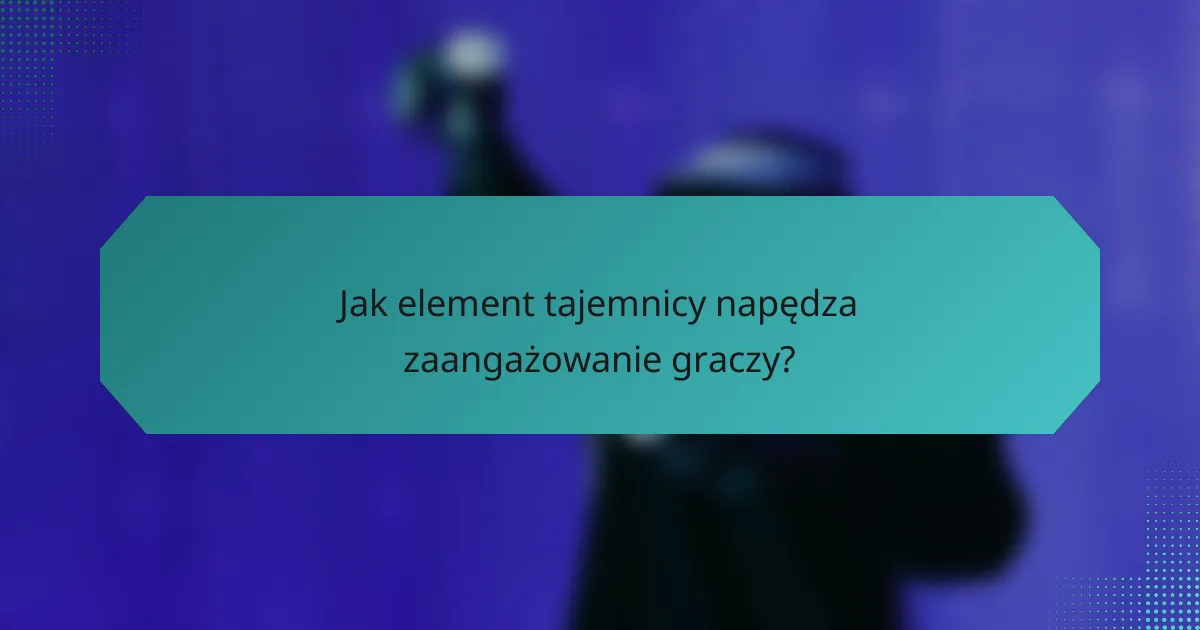 Jak element tajemnicy napędza zaangażowanie graczy?