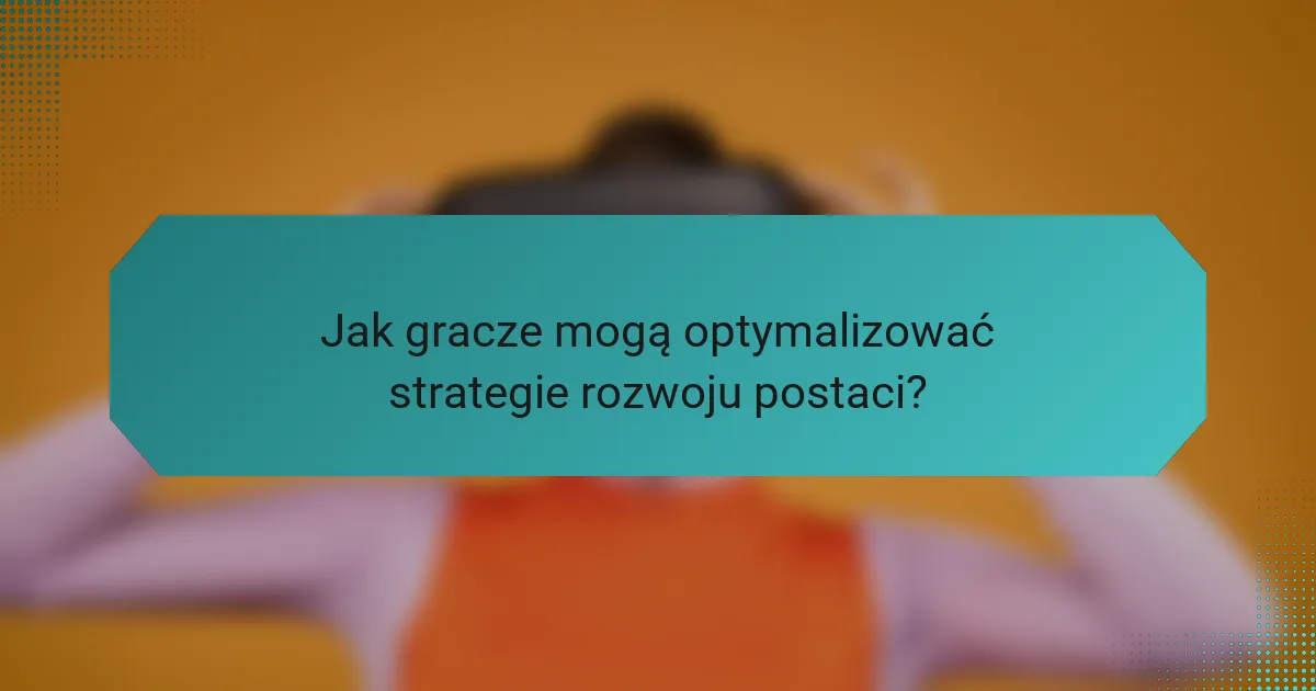 Jak gracze mogą optymalizować strategie rozwoju postaci?