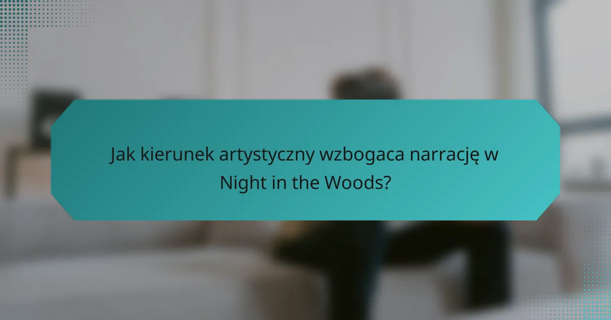 Jak kierunek artystyczny wzbogaca narrację w Night in the Woods?