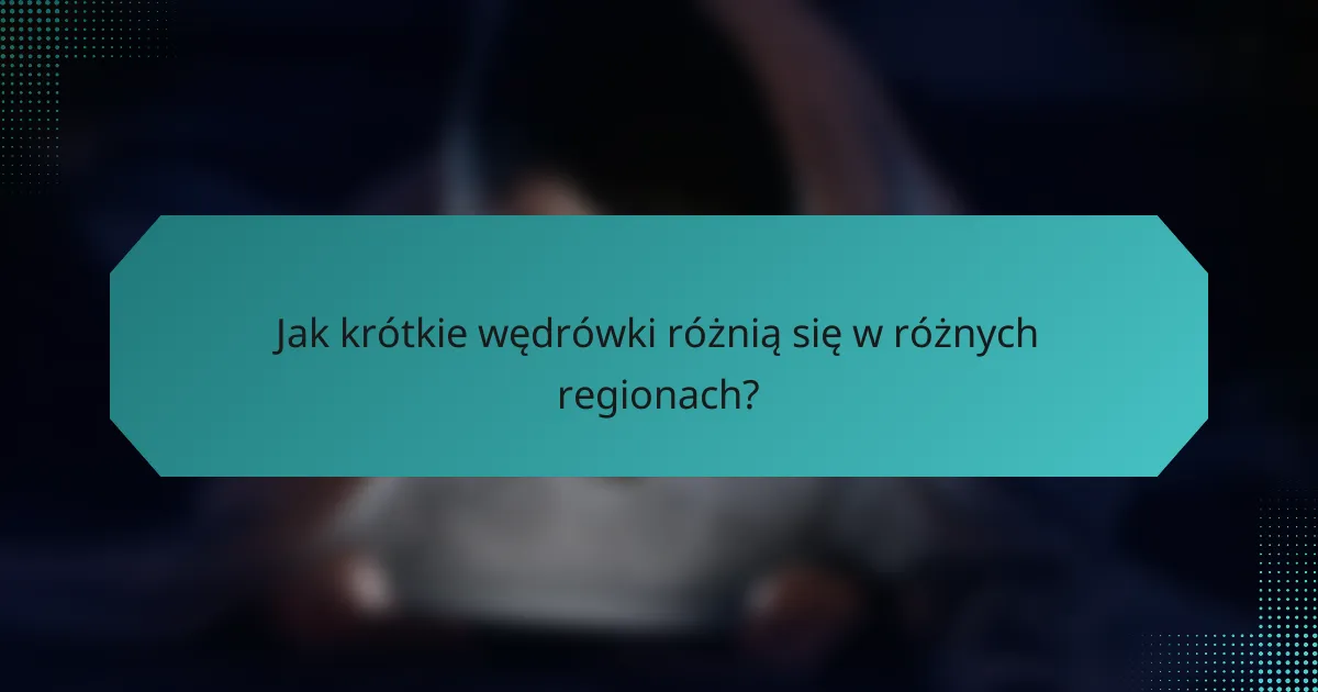 Jak krótkie wędrówki różnią się w różnych regionach?