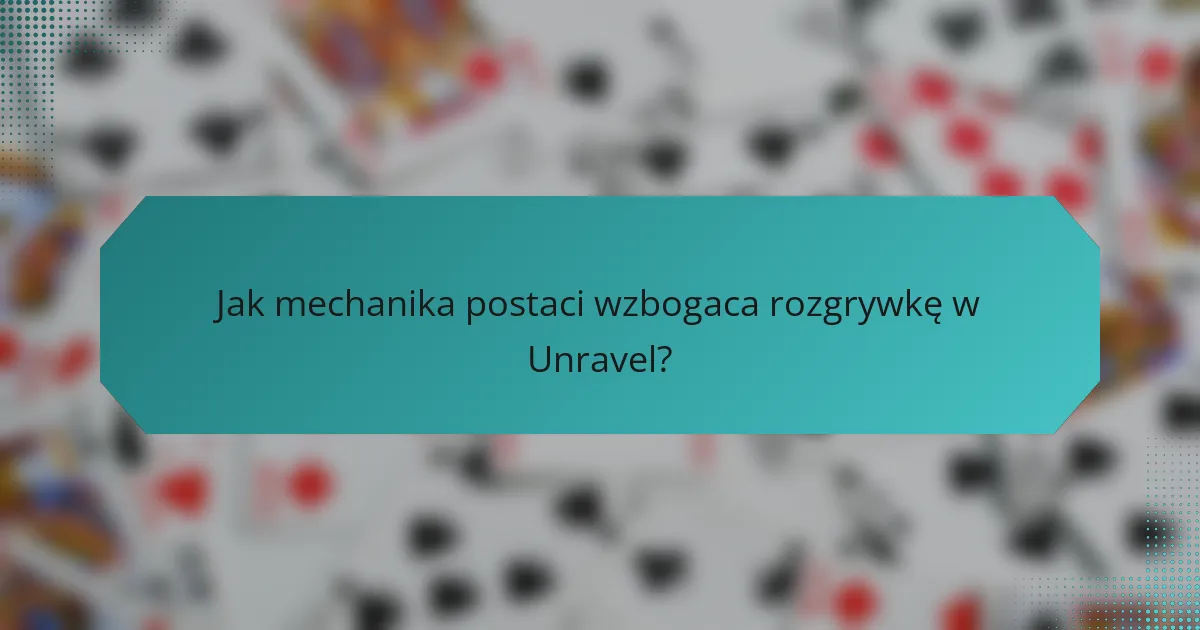 Jak mechanika postaci wzbogaca rozgrywkę w Unravel?