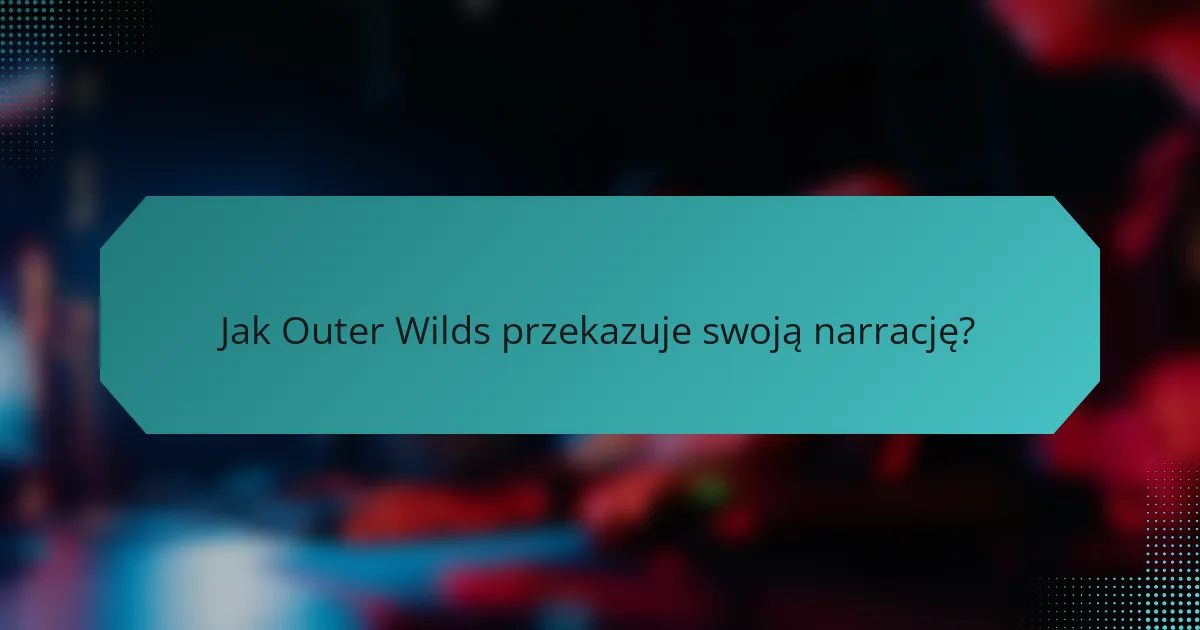 Jak Outer Wilds przekazuje swoją narrację?