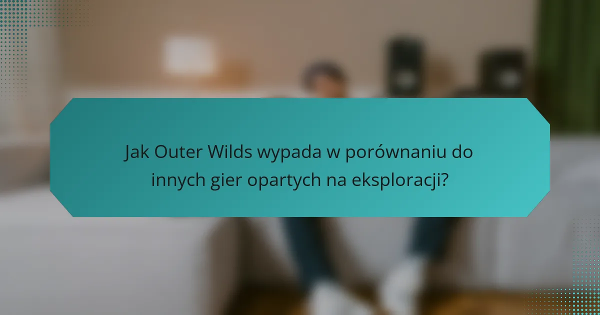 Jak Outer Wilds wypada w porównaniu do innych gier opartych na eksploracji?