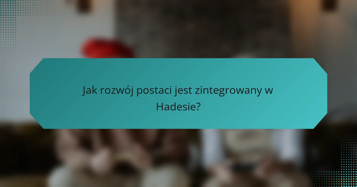 Jak rozwój postaci jest zintegrowany w Hadesie?