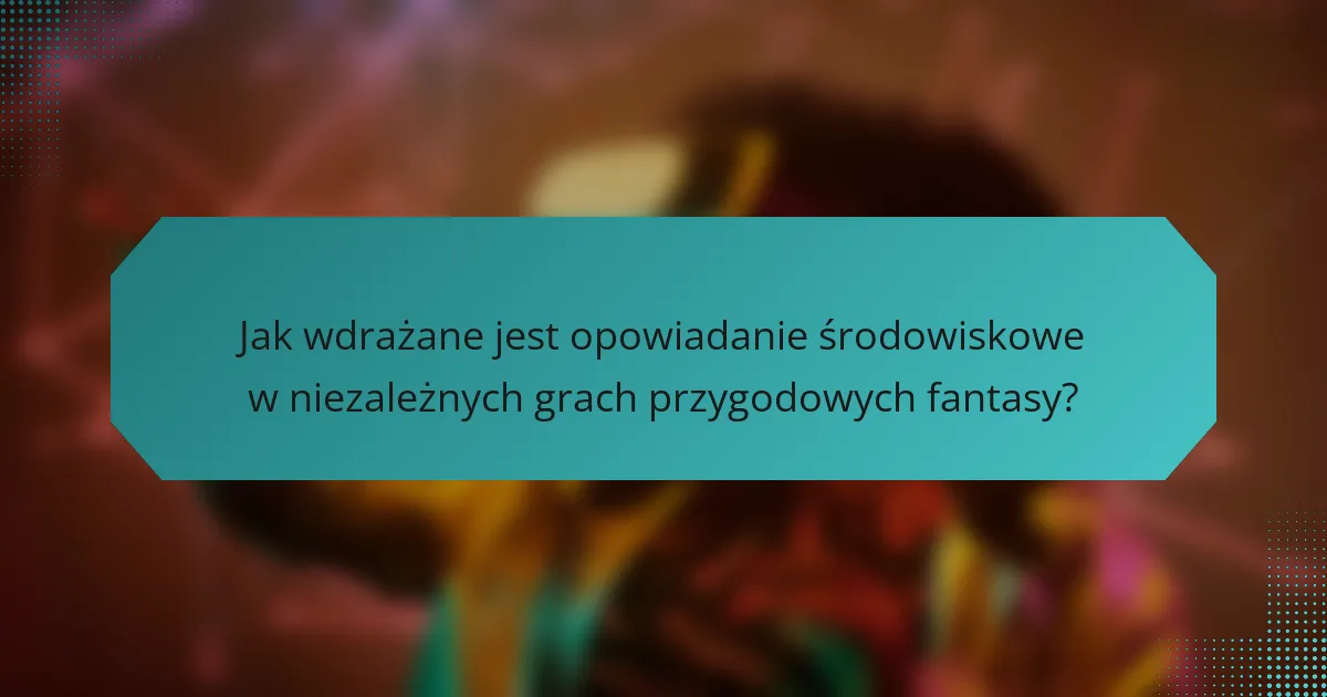Jak wdrażane jest opowiadanie środowiskowe w niezależnych grach przygodowych fantasy?