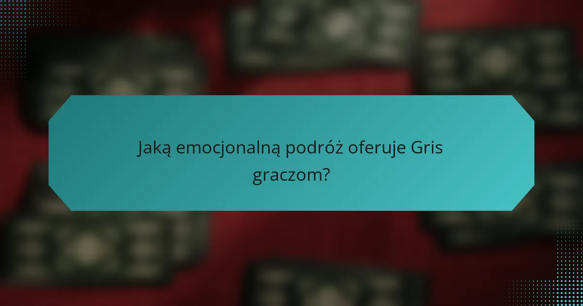 Jaką emocjonalną podróż oferuje Gris graczom?