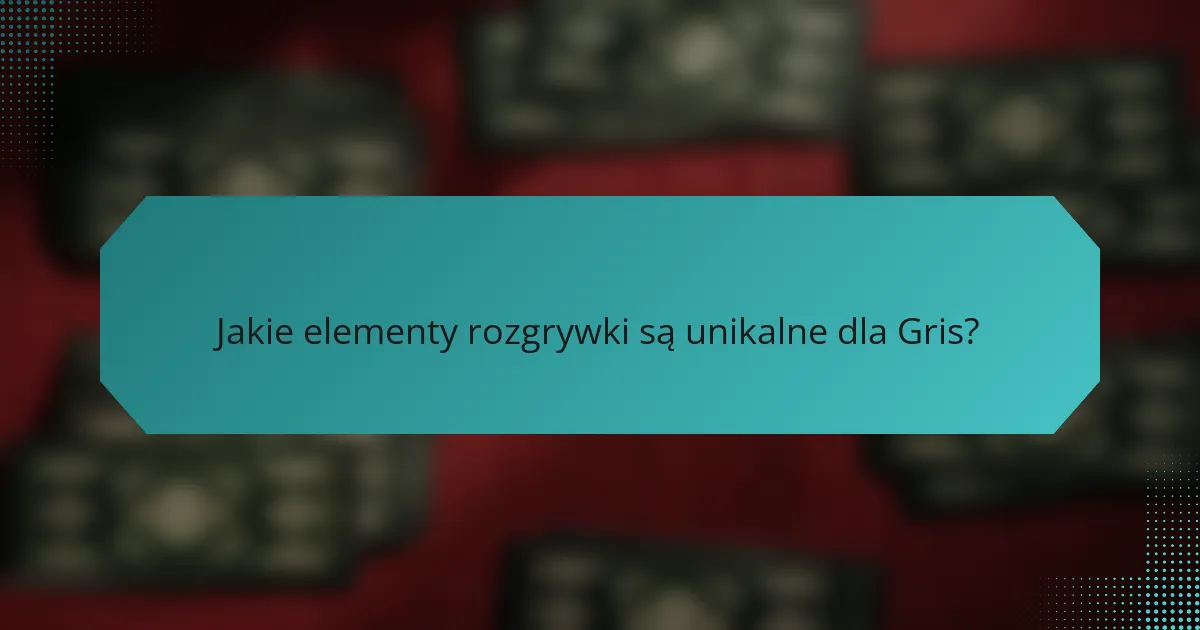 Jakie elementy rozgrywki są unikalne dla Gris?