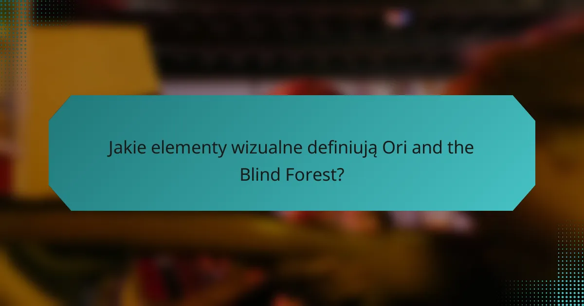 Jakie elementy wizualne definiują Ori and the Blind Forest?