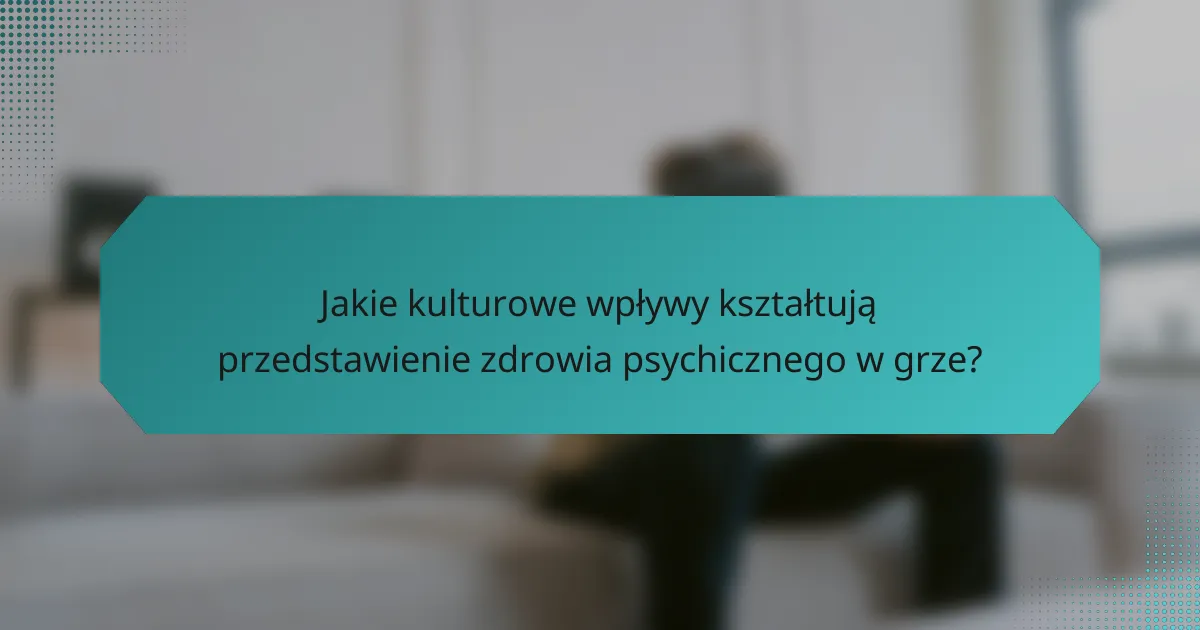 Jakie kulturowe wpływy kształtują przedstawienie zdrowia psychicznego w grze?