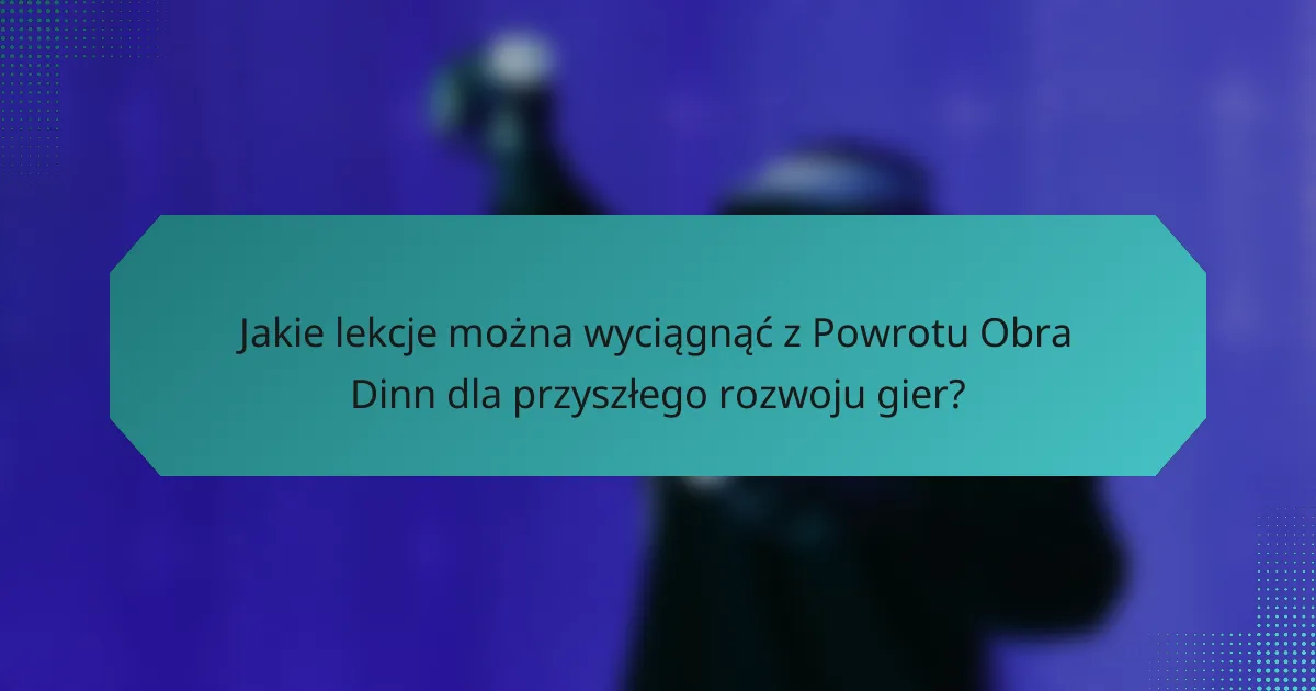 Jakie lekcje można wyciągnąć z Powrotu Obra Dinn dla przyszłego rozwoju gier?