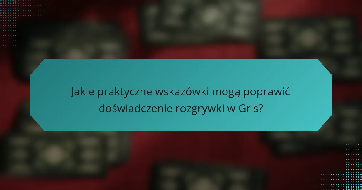 Jakie praktyczne wskazówki mogą poprawić doświadczenie rozgrywki w Gris?