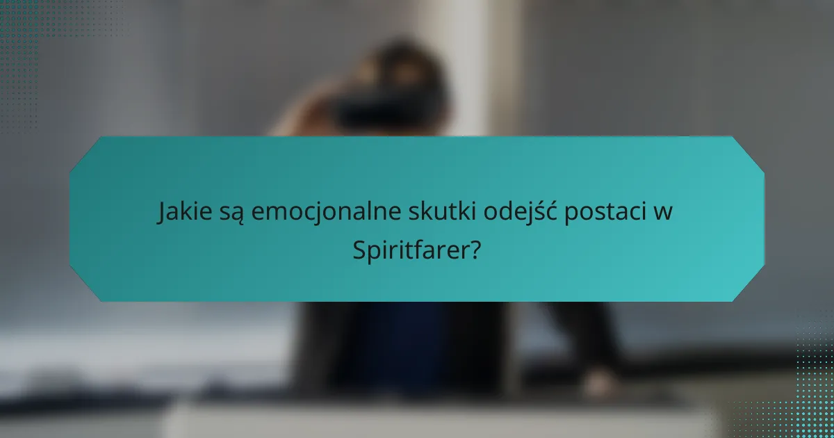 Jakie są emocjonalne skutki odejść postaci w Spiritfarer?