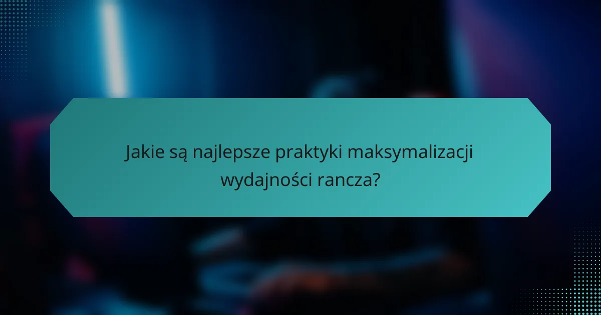 Jakie są najlepsze praktyki maksymalizacji wydajności rancza?