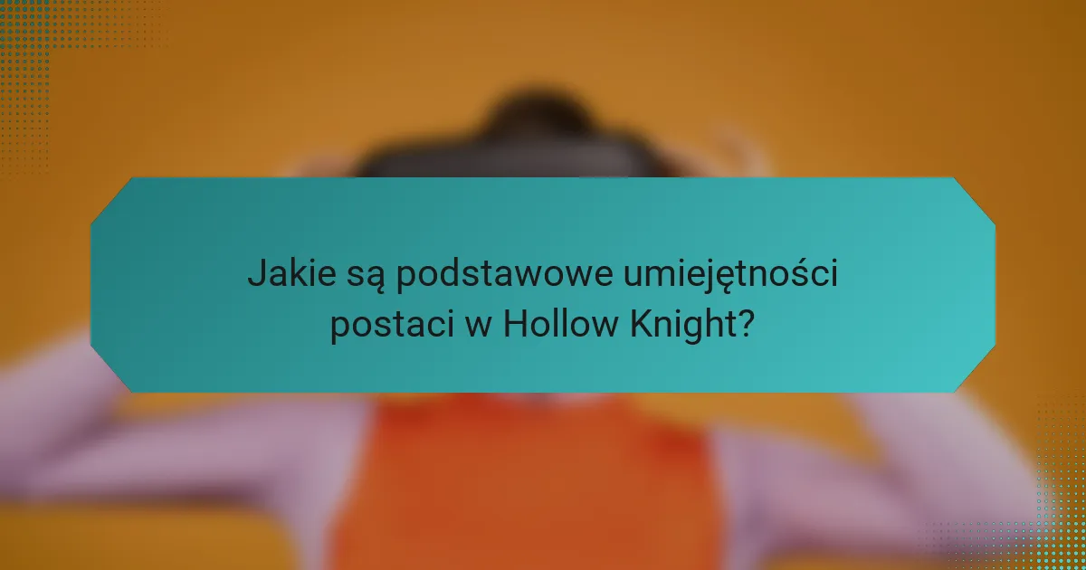 Jakie są podstawowe umiejętności postaci w Hollow Knight?