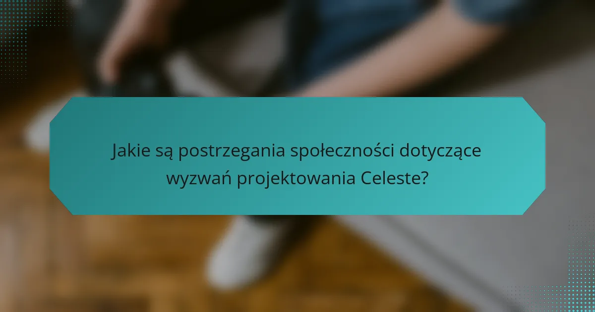 Jakie są postrzegania społeczności dotyczące wyzwań projektowania Celeste?