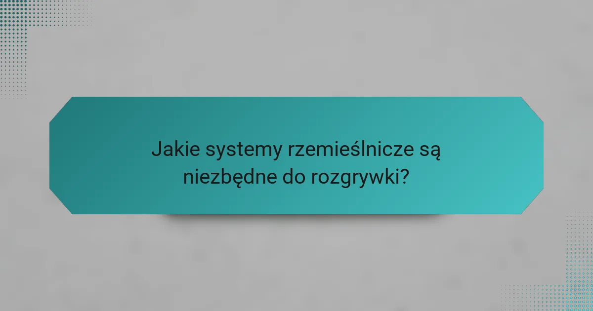 Jakie systemy rzemieślnicze są niezbędne do rozgrywki?