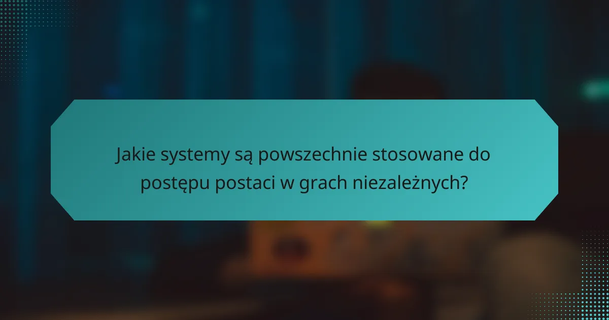 Jakie systemy są powszechnie stosowane do postępu postaci w grach niezależnych?