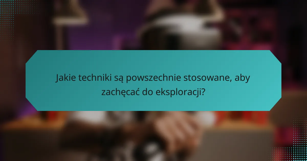 Jakie techniki są powszechnie stosowane, aby zachęcać do eksploracji?