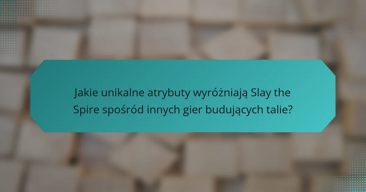 Jakie unikalne atrybuty wyróżniają Slay the Spire spośród innych gier budujących talie?