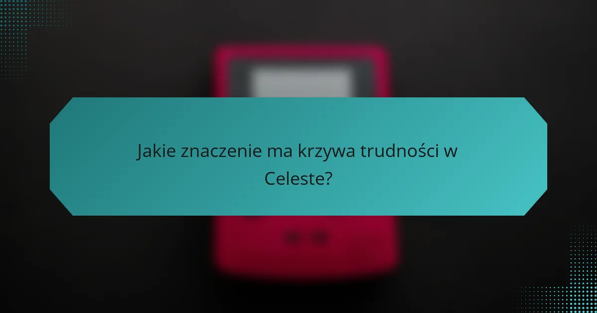 Jakie znaczenie ma krzywa trudności w Celeste?