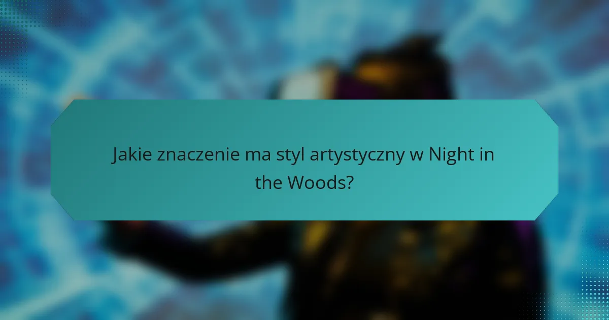Jakie znaczenie ma styl artystyczny w Night in the Woods?
