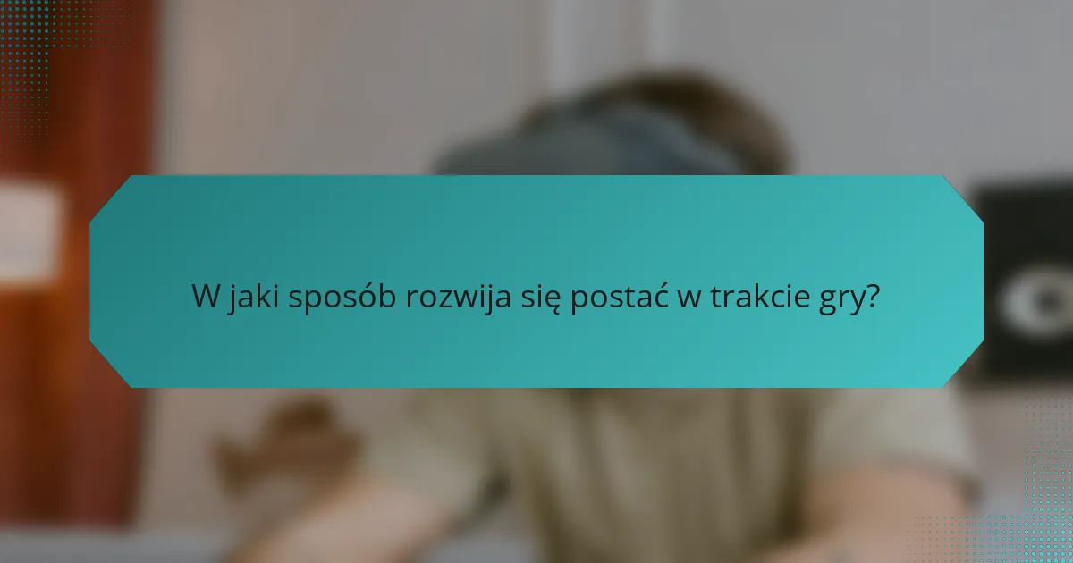 W jaki sposób rozwija się postać w trakcie gry?